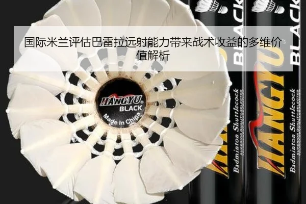国际米兰评估巴雷拉远射能力带来战术收益的多维价值解析