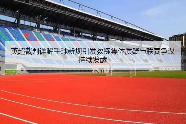 英超裁判详解手球新规引发教练集体质疑与联赛争议持续发酵